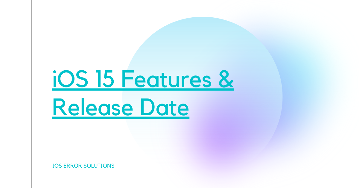 iOS 15 Features & Release Date